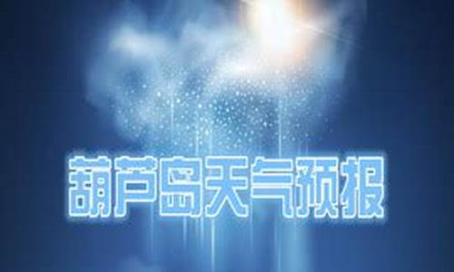 天气预报15天查询辽宁省葫芦岛的_葫芦岛天气预报一周半宝宝