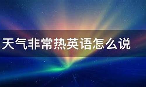 这里的天气很温和_这里的天气非常热翻译